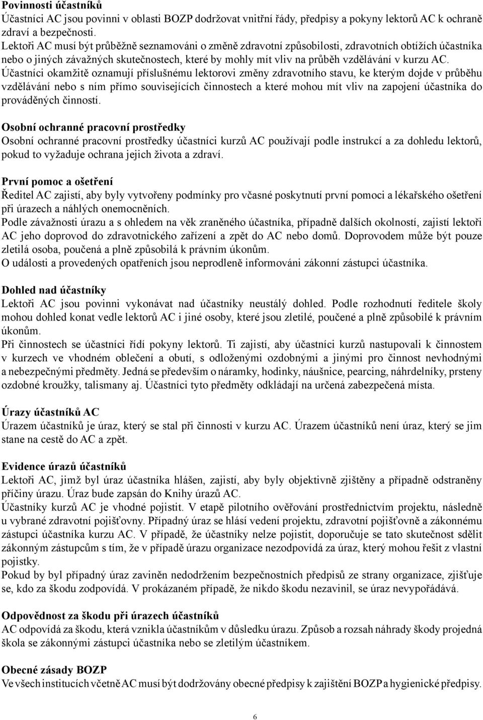 Účastníci okamžitě oznamují příslušnému lektorovi změny zdravotního stavu, ke kterým dojde v průběhu vzdělávání nebo s ním přímo souvisejících činnostech a které mohou mít vliv na zapojení účastníka