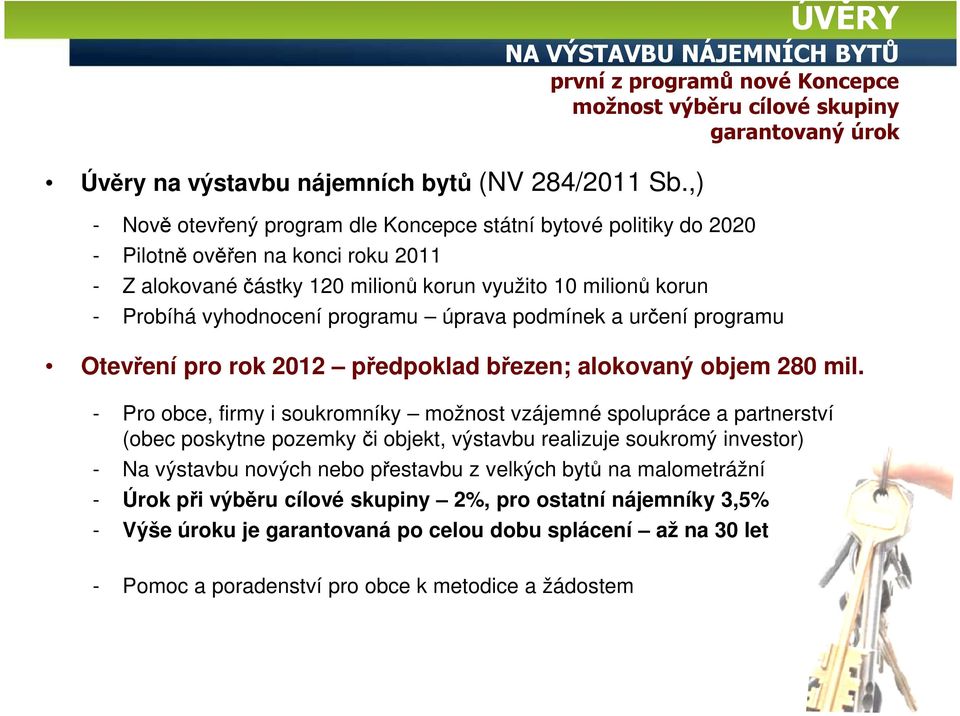 programu úprava podmínek a určení programu Otevření pro rok 2012 předpoklad březen; alokovaný objem 280 mil.