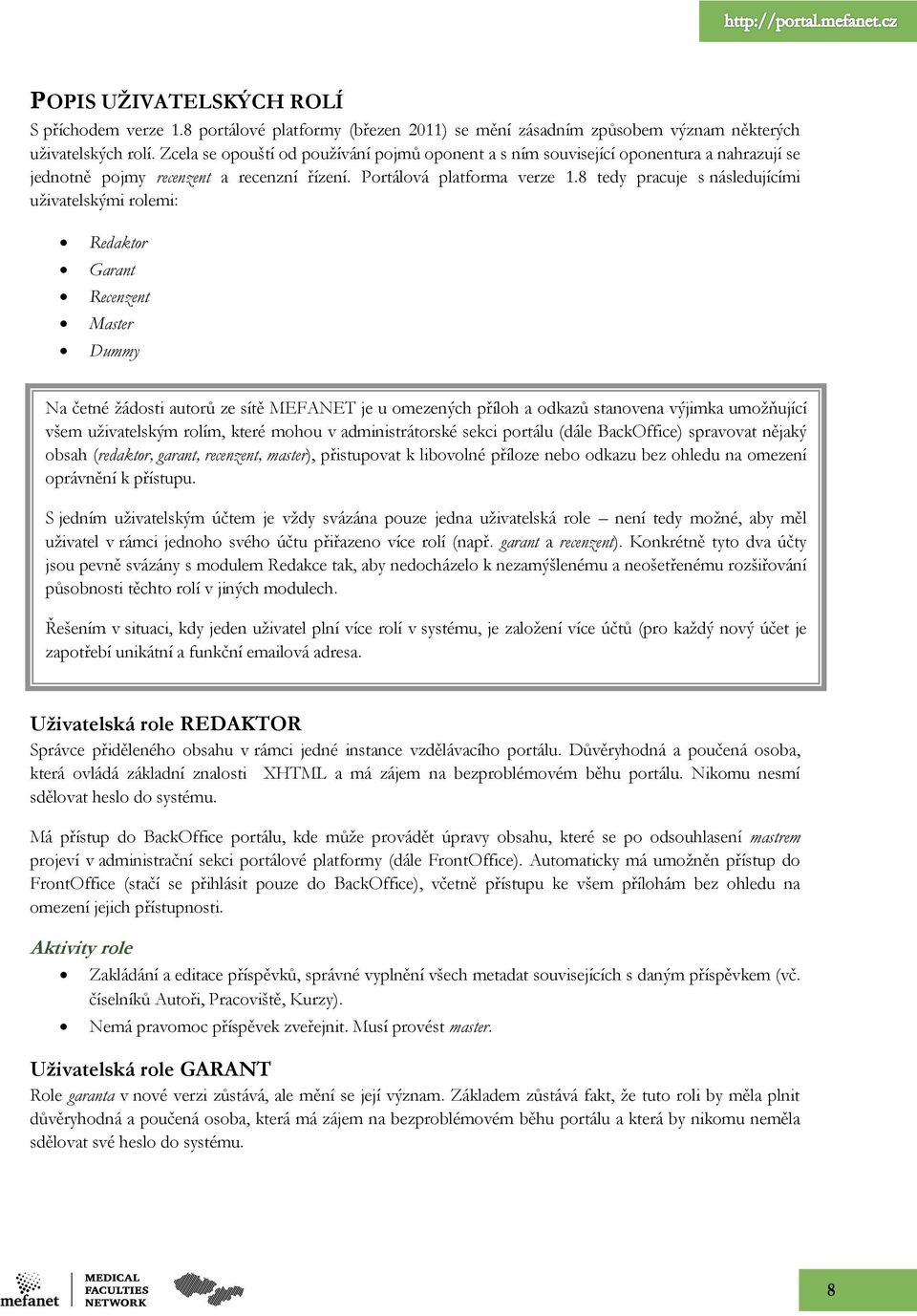 8 tedy pracuje s následujícími uţivatelskými rolemi: Redaktor Garant Recenzent Master Dummy Na četné ţádosti autorů ze sítě MEFANET je u omezených příloh a odkazů stanovena výjimka umoţňující všem