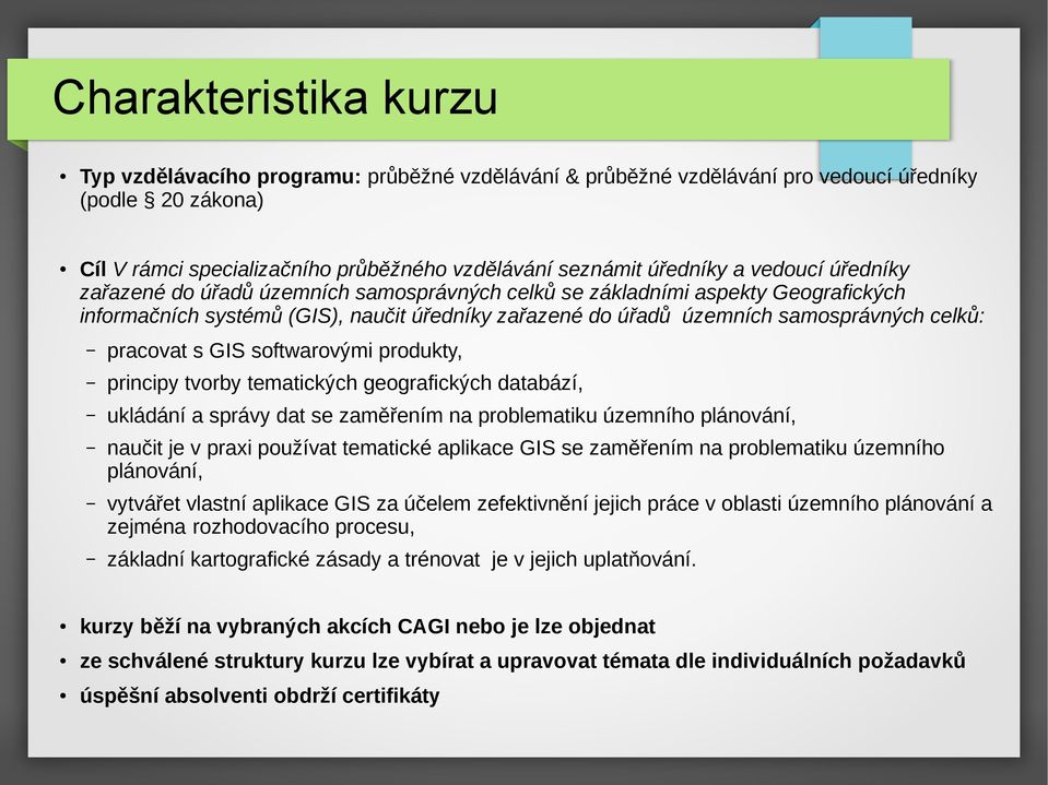 pracovat s GIS softwarovými produkty, principy tvorby tematických geografických databází, ukládání a správy dat se zaměřením na problematiku územního plánování, naučit je v praxi používat tematické