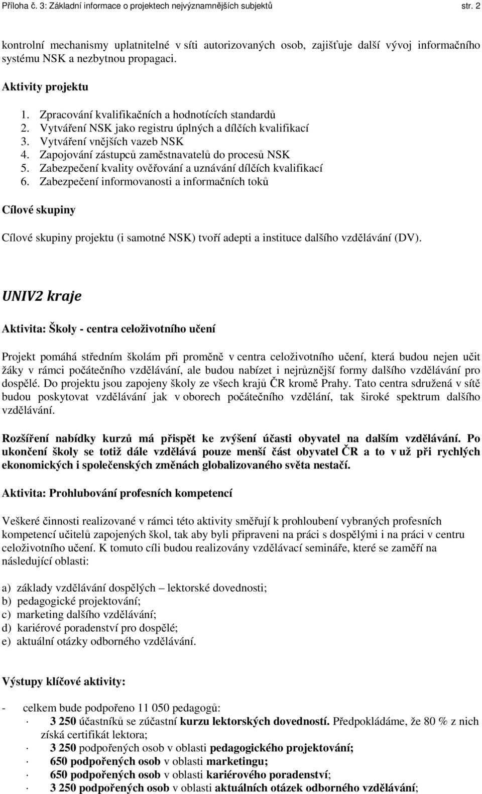 Zpracování kvalifikačních a hodnotících standardů 2. Vytváření NSK jako registru úplných a dílčích kvalifikací 3. Vytváření vnějších vazeb NSK 4. Zapojování zástupců zaměstnavatelů do procesů NSK 5.