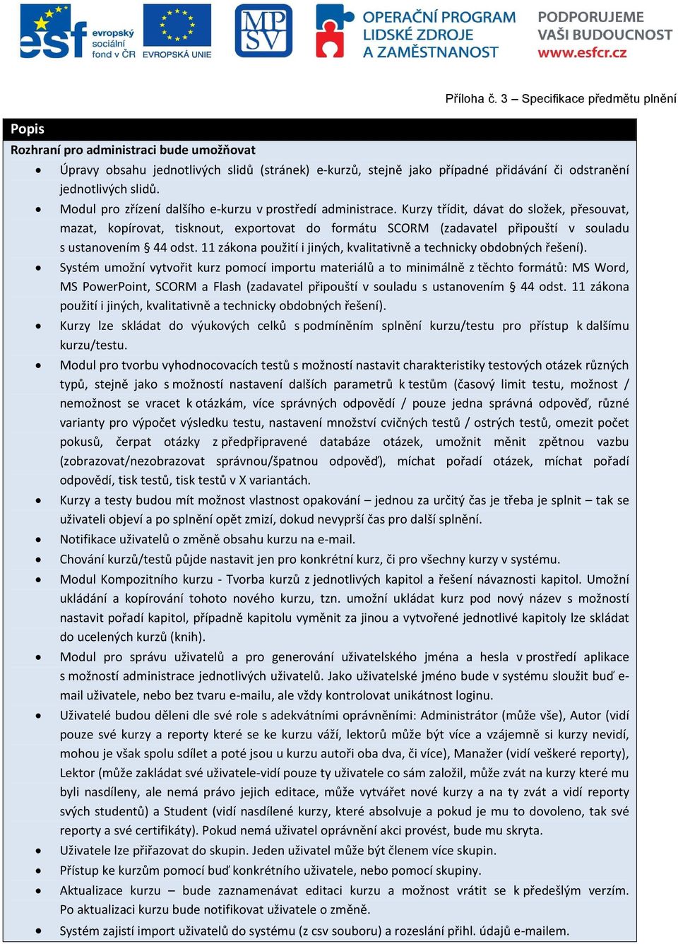 Kurzy třídit, dávat do složek, přesouvat, mazat, kopírovat, tisknout, exportovat do formátu SCORM (zadavatel připouští v souladu s ustanovením 44 odst.