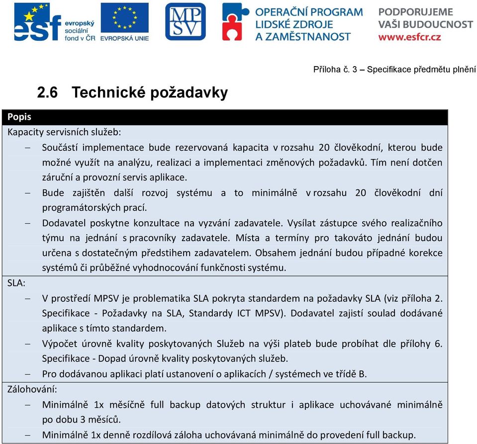 Dodavatel poskytne konzultace na vyzvání zadavatele. Vysílat zástupce svého realizačního týmu na jednání s pracovníky zadavatele.