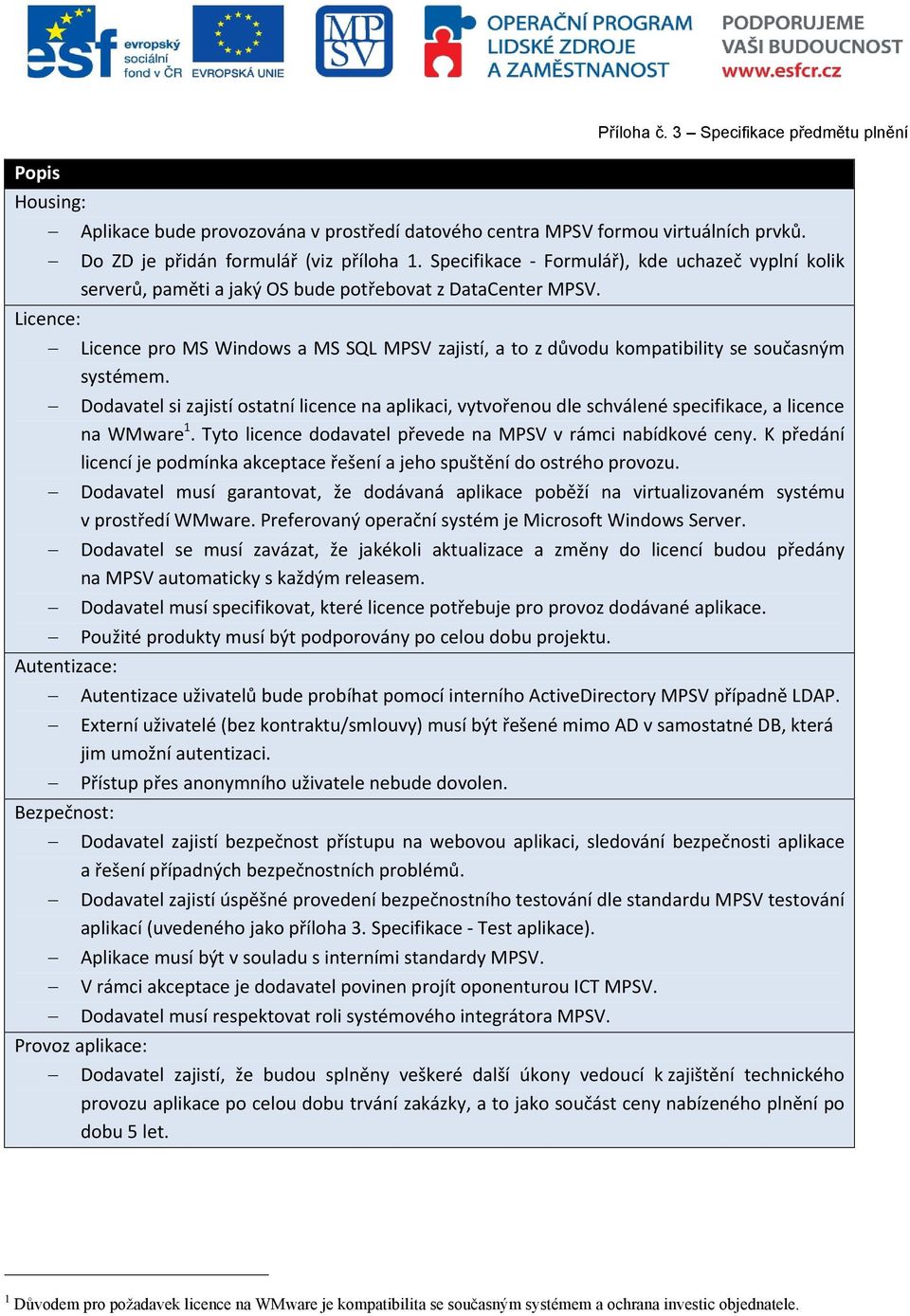 Licence pro MS Windows a MS SQL MPSV zajistí, a to z důvodu kompatibility se současným systémem.