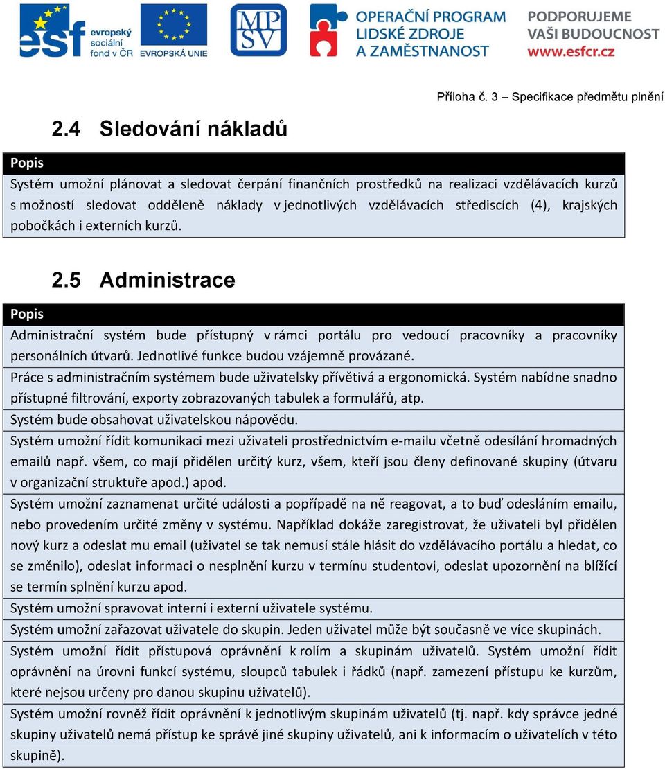 Jednotlivé funkce budou vzájemně provázané. Práce s administračním systémem bude uživatelsky přívětivá a ergonomická.