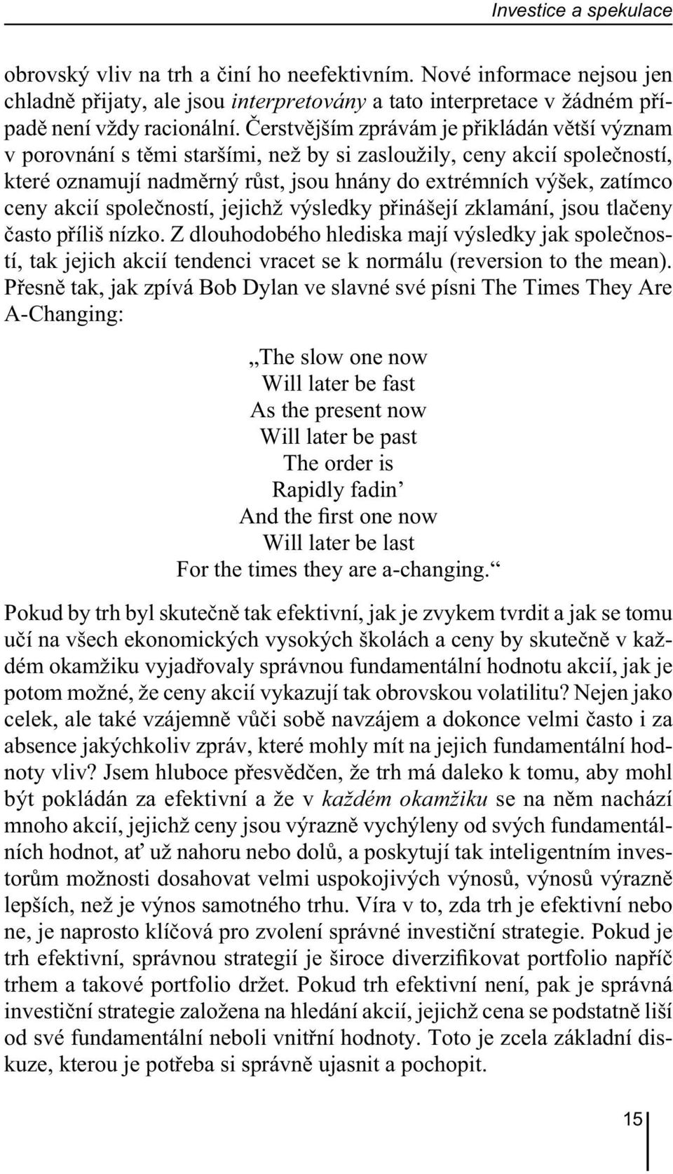 akcií společností, jejichž výsledky přinášejí zklamání, jsou tlačeny často příliš nízko.