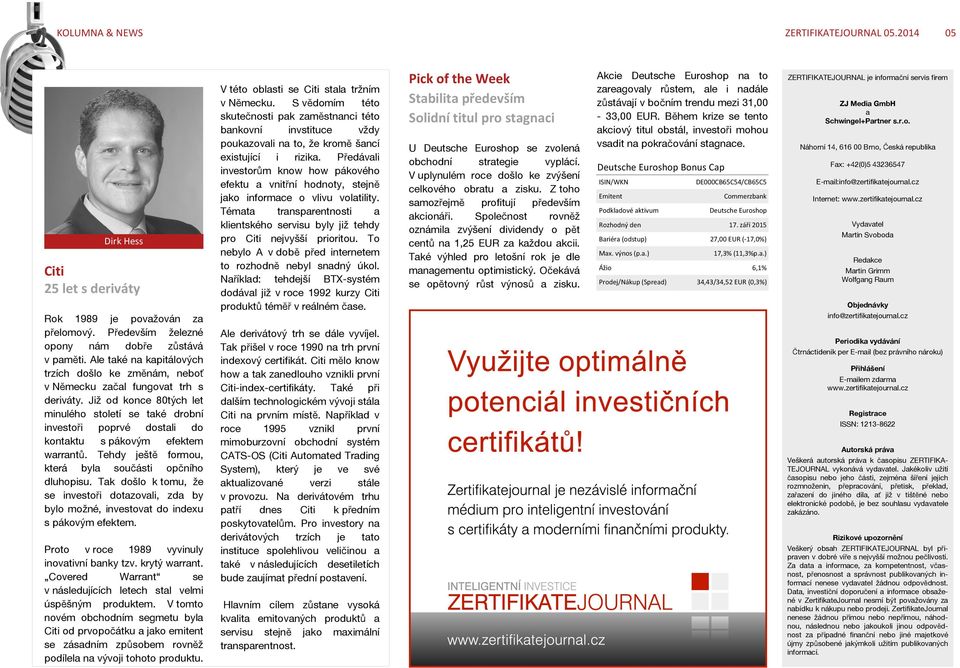 Již od konce 80tých let minulého století se také drobní investoři poprvé dostali do kontaktu s pákovým efektem warrantů. Tehdy ještě formou, která byla součásti opčního dluhopisu.