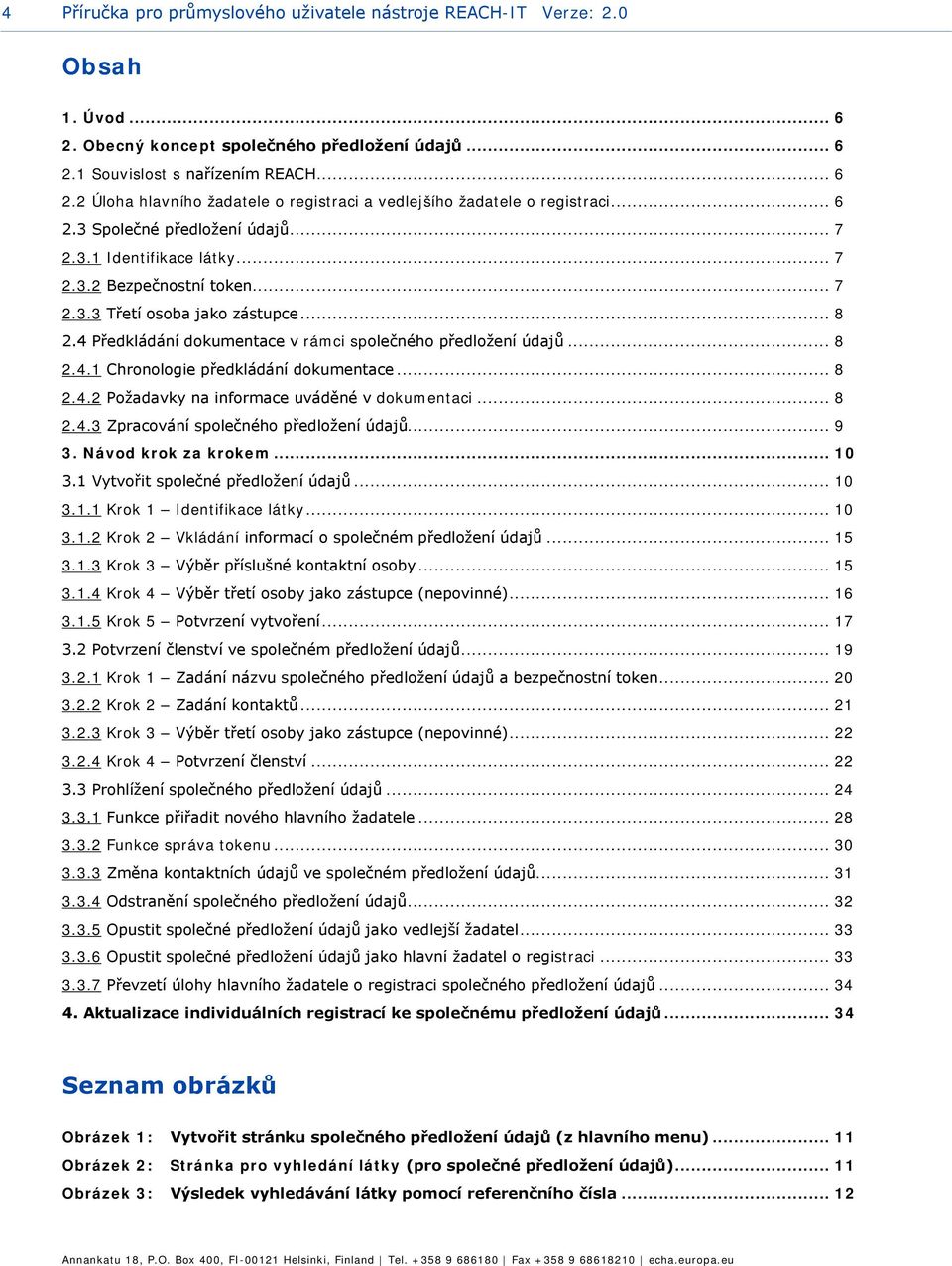 4 Předkládání dokumentace v rámci společného předložení údajů... 8 2.4.1 Chronologie předkládání dokumentace... 8 2.4.2 Požadavky na informace uváděné v dokumentaci... 8 2.4.3 Zpracování společného předložení údajů.