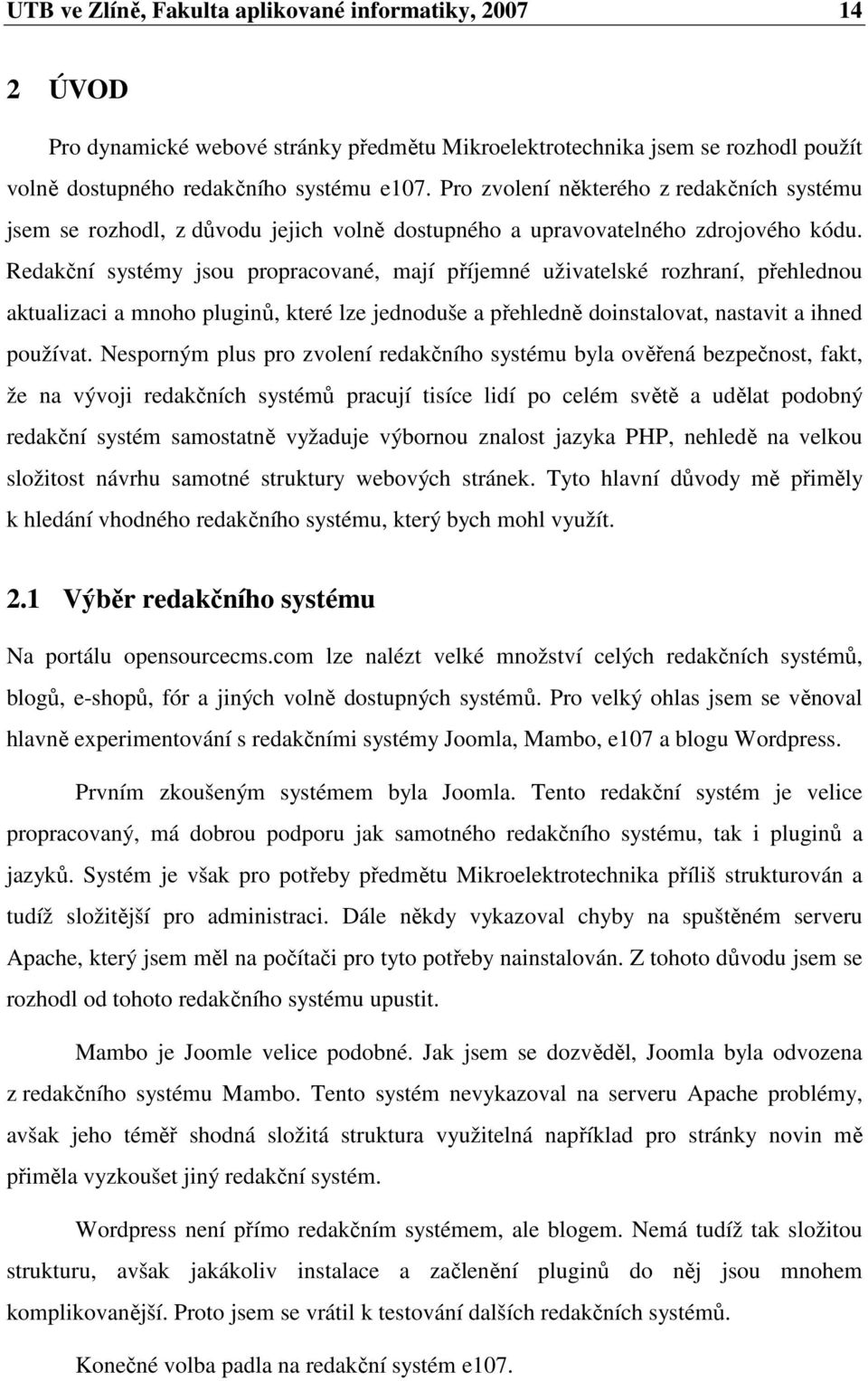 edakční systémy jsou propracované, mají příjemné uživatelské rozhraní, přehlednou aktualizaci a mnoho pluginů, které lze jednoduše a přehledně doinstalovat, nastavit a ihned používat.