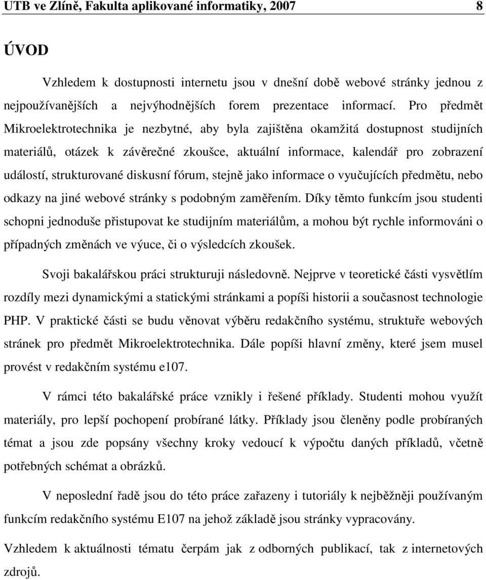 strukturované diskusní fórum, stejně jako informace o vyučujících předmětu, nebo odkazy na jiné webové stránky s podobným zaměřením.