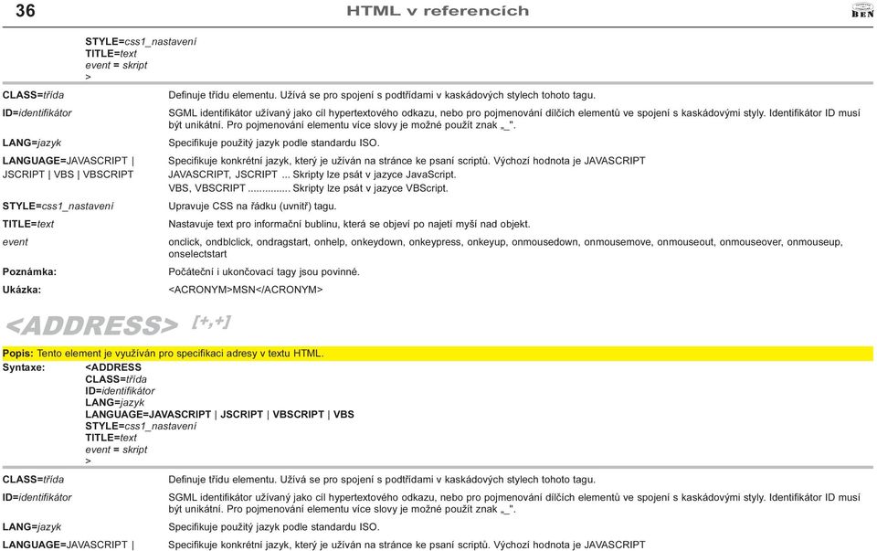 onmousedown, onmousemove, onmouseout, onmouseover, onmouseup, onselectstart Poèáteèní i ukonèovací tagy jsou povinné <ACRONYMMSN</ACRONYM Popis: Tento element je