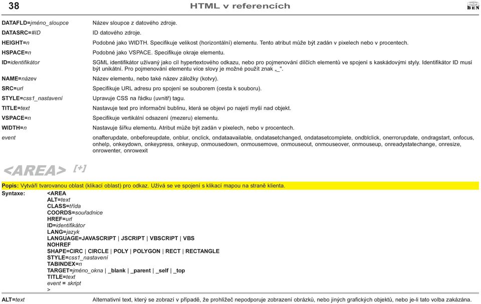 URL adresu pro spojení se souborem (cesta k souboru) Specifikuje vertikální odsazení (mezeru) elementu Nastavuje šíøku elementu Atribut mùže být zadán v pixelech, nebo v procentech onafterupdate,