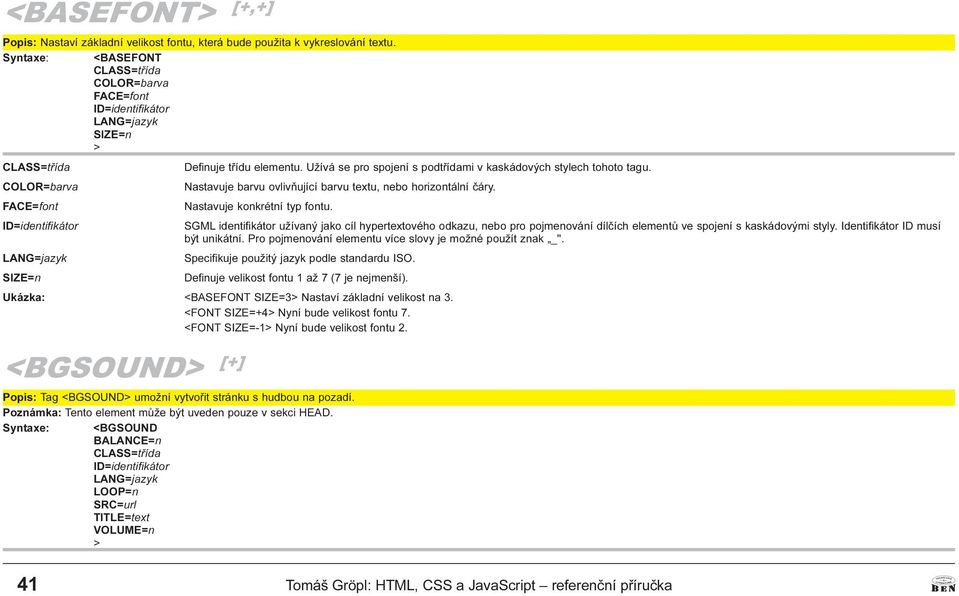 základní velikost na 3 <FONT SIZE=+4 Nyní bude velikost fontu 7 <FONT SIZE=-1 Nyní bude velikost fontu 2 <BGSOUND [+] Popis: Tag <BGSOUND umožní vytvoøit stránku s hudbou