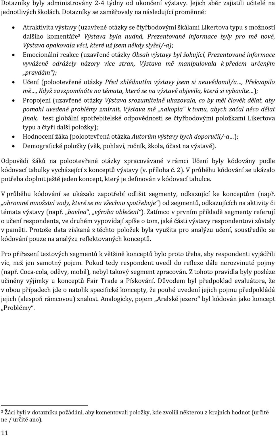 byly pro mě nové, Výstava opakovala věci, které už jsem někdy slyšel/-a); Emocionální reakce (uzavřené otázky Obsah výstavy byl šokující, Prezentované informace vyváženě odrážely názory více stran,