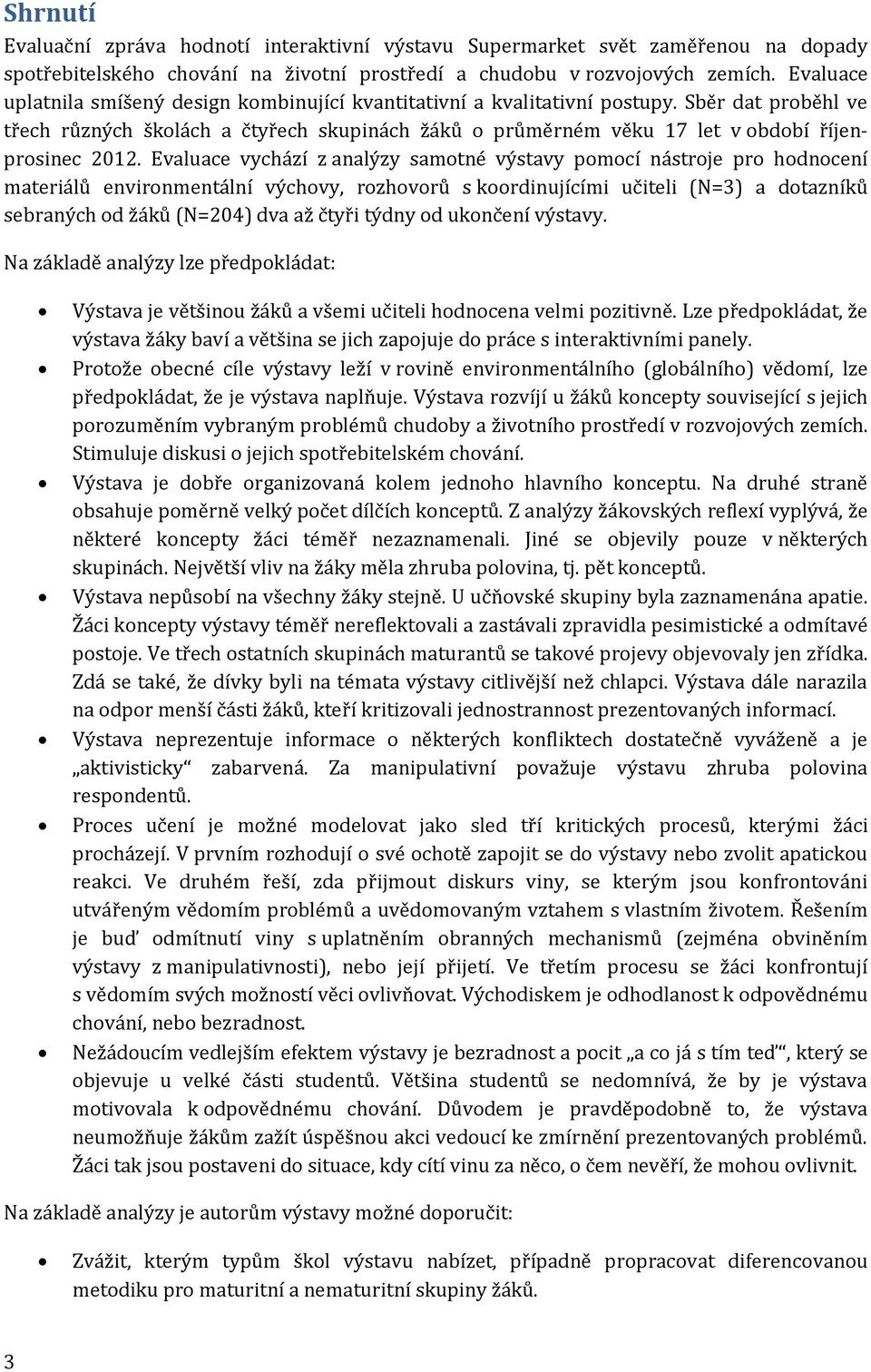 Sběr dat proběhl ve třech různých školách a čtyřech skupinách žáků o průměrném věku 17 let v období říjenprosinec 2012.