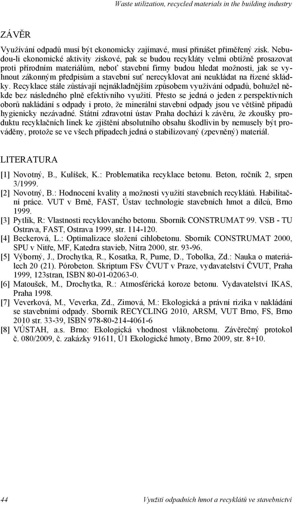 stavební su nerecyklovat ani neukládat na ízené skládky. Recyklace stále z stávají nejnákladn jím zp sobem vyuívání odpad, bohuel n kde bez následného pln efektivního vyuití.