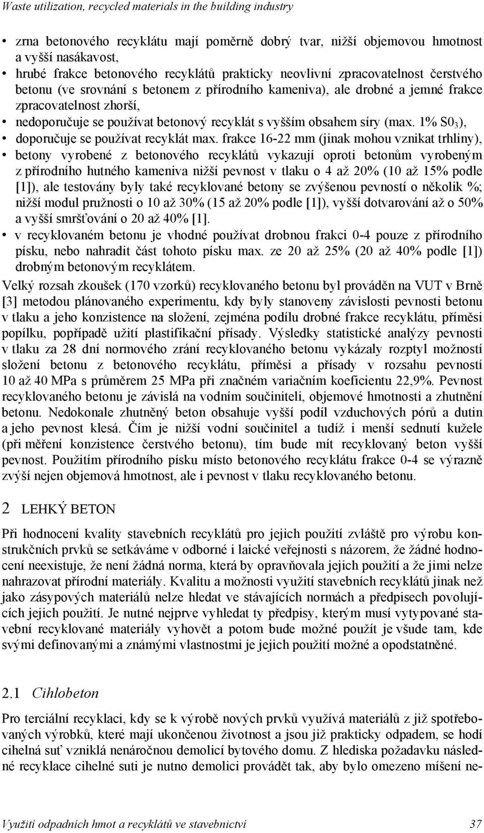 frakce 16-22 mm (jinak mohou vznikat trhliny), betony vyrobené z betonového recyklát vykazují oproti beton m vyrobeným z p írodního hutného kameniva nií pevnost v tlaku o 4 a 20% (10 a 15% podle