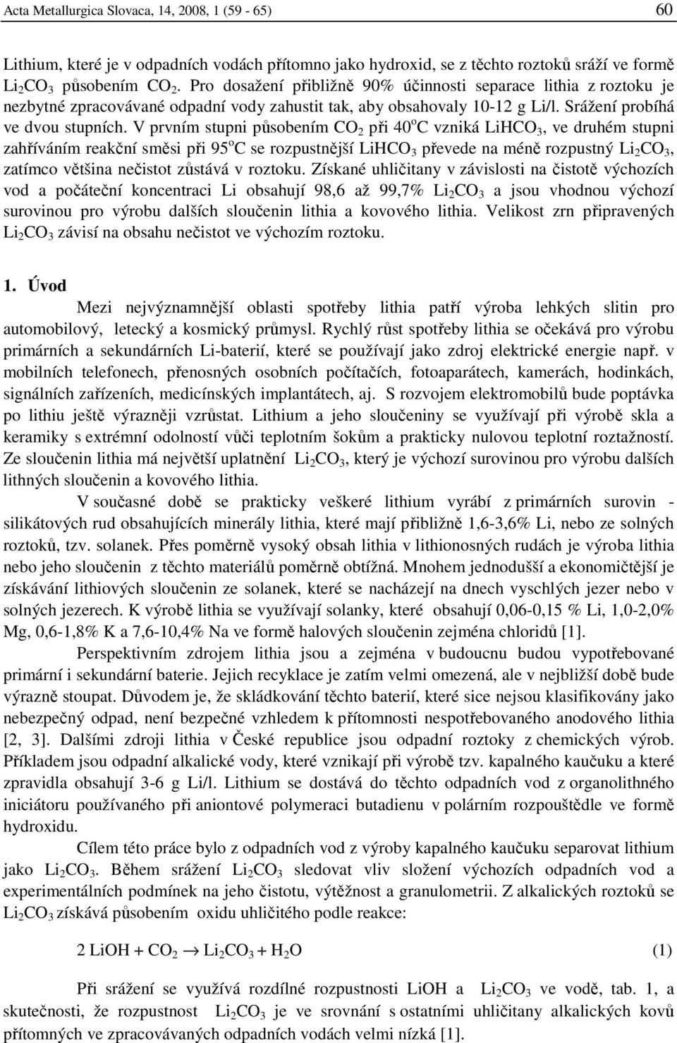 V prvním stupni působením CO 2 při 4 o C vzniká LiHCO 3, ve druhém stupni zahříváním reakční směsi při 95 o C se rozpustnější LiHCO 3 převede na méně rozpustný Li 2 CO 3, zatímco většina nečistot