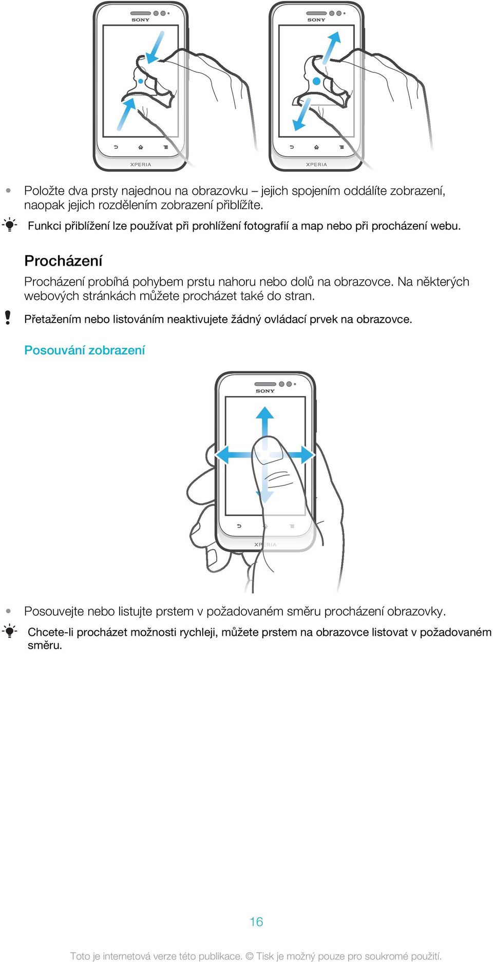 Procházení Procházení probíhá pohybem prstu nahoru nebo dolů na obrazovce. Na některých webových stránkách můžete procházet také do stran.