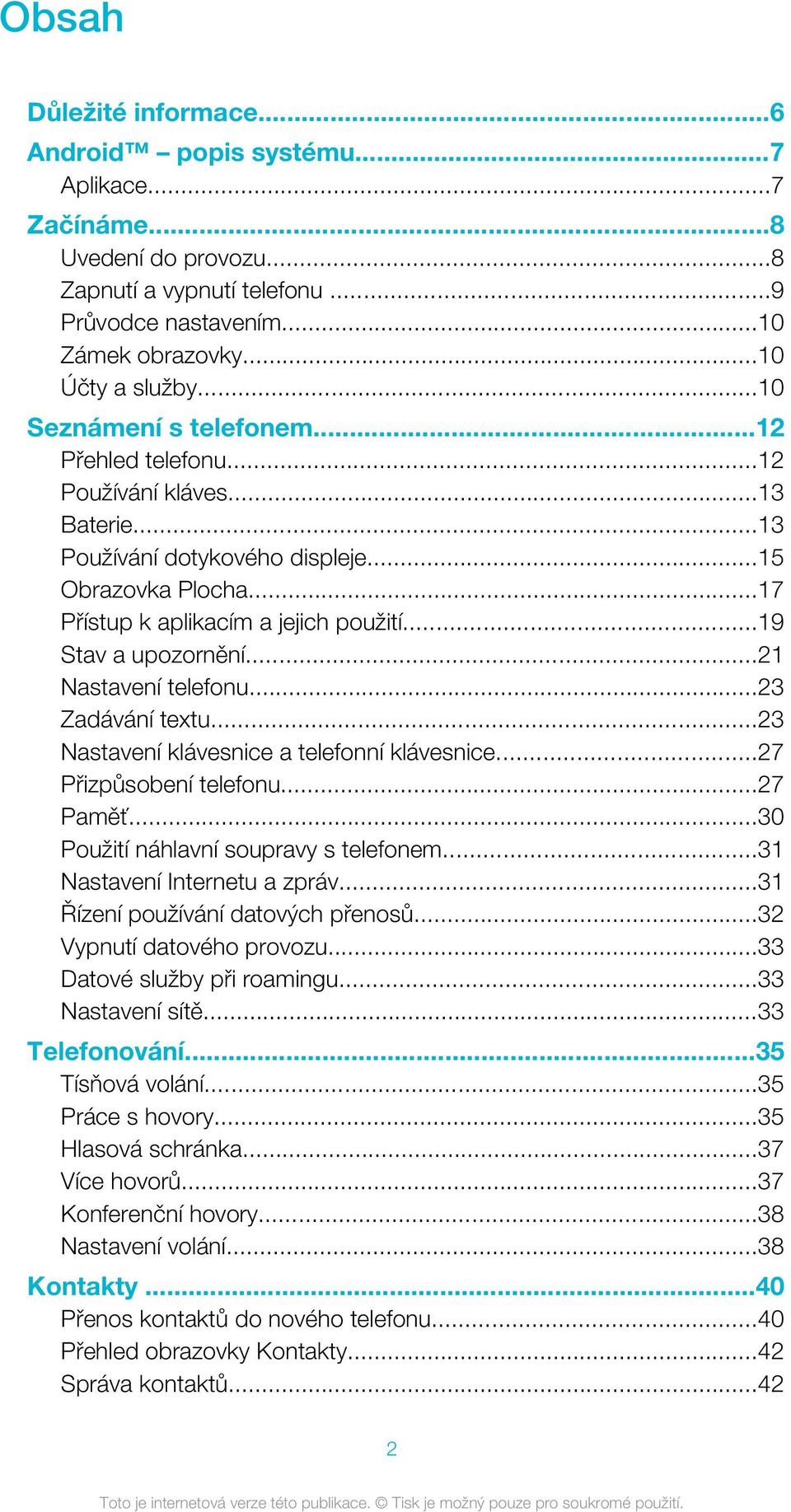 ..19 Stav a upozornění...21 Nastavení telefonu...23 Zadávání textu...23 Nastavení klávesnice a telefonní klávesnice...27 Přizpůsobení telefonu...27 Paměť...30 Použití náhlavní soupravy s telefonem.