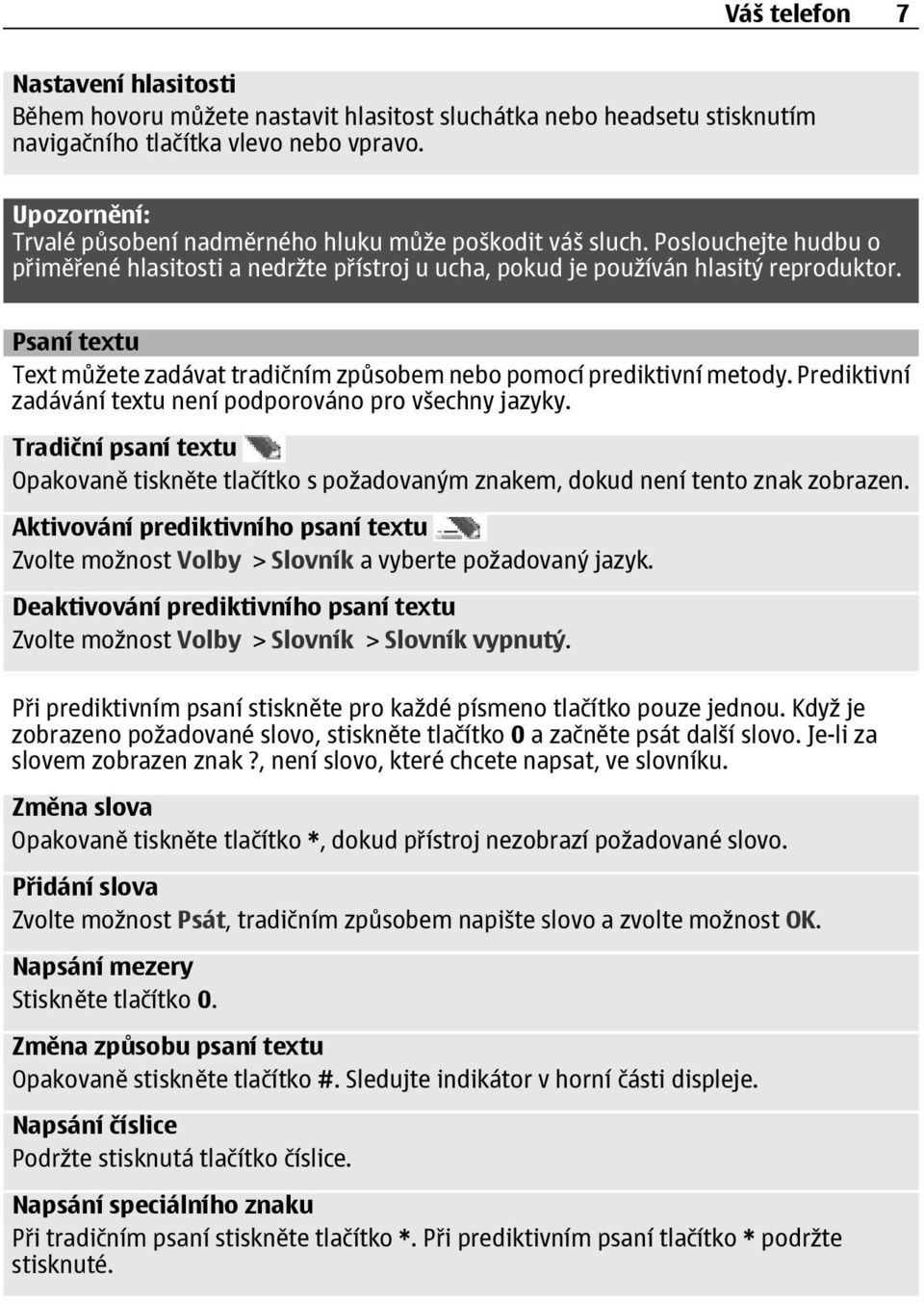 Psaní textu Text můžete zadávat tradičním způsobem nebo pomocí prediktivní metody. Prediktivní zadávání textu není podporováno pro všechny jazyky.