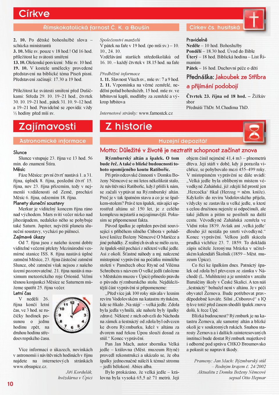 Příležitost ke svátosti smíření před Dušičkami: Středa 29. 10. 19 21 hod., čtvrtek 30. 10. 19 21 hod., pátek 31. 10. 9 12 hod. a 19 21 hod. Pravidelně se zpovídá: vždy ½ hodiny před mší sv.