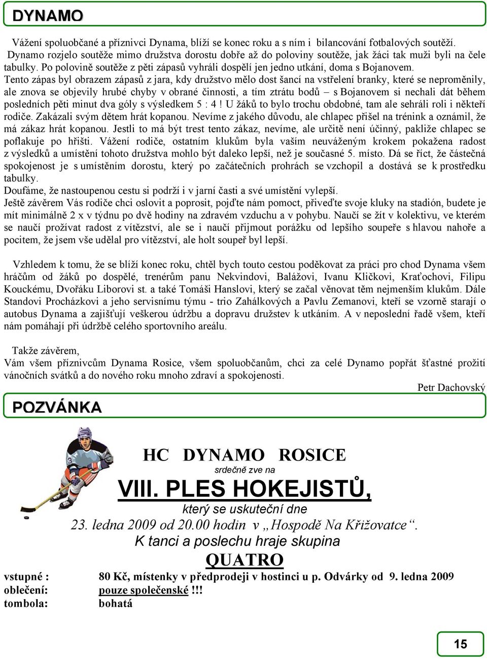 Tento zápas byl obrazem zápasů z jara, kdy družstvo mělo dost šancí na vstřelení branky, které se neproměnily, ale znova se objevily hrubé chyby v obrané činnosti, a tím ztrátu bodů s Bojanovem si