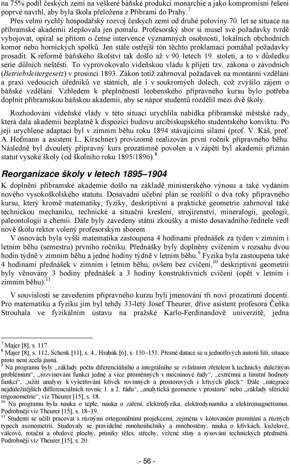 Profesorský sbor si musel své požadavky tvrdě vybojovat, opíral se přitom o četné intervence významných osobností, lokálních obchodních komor nebo hornických spolků.