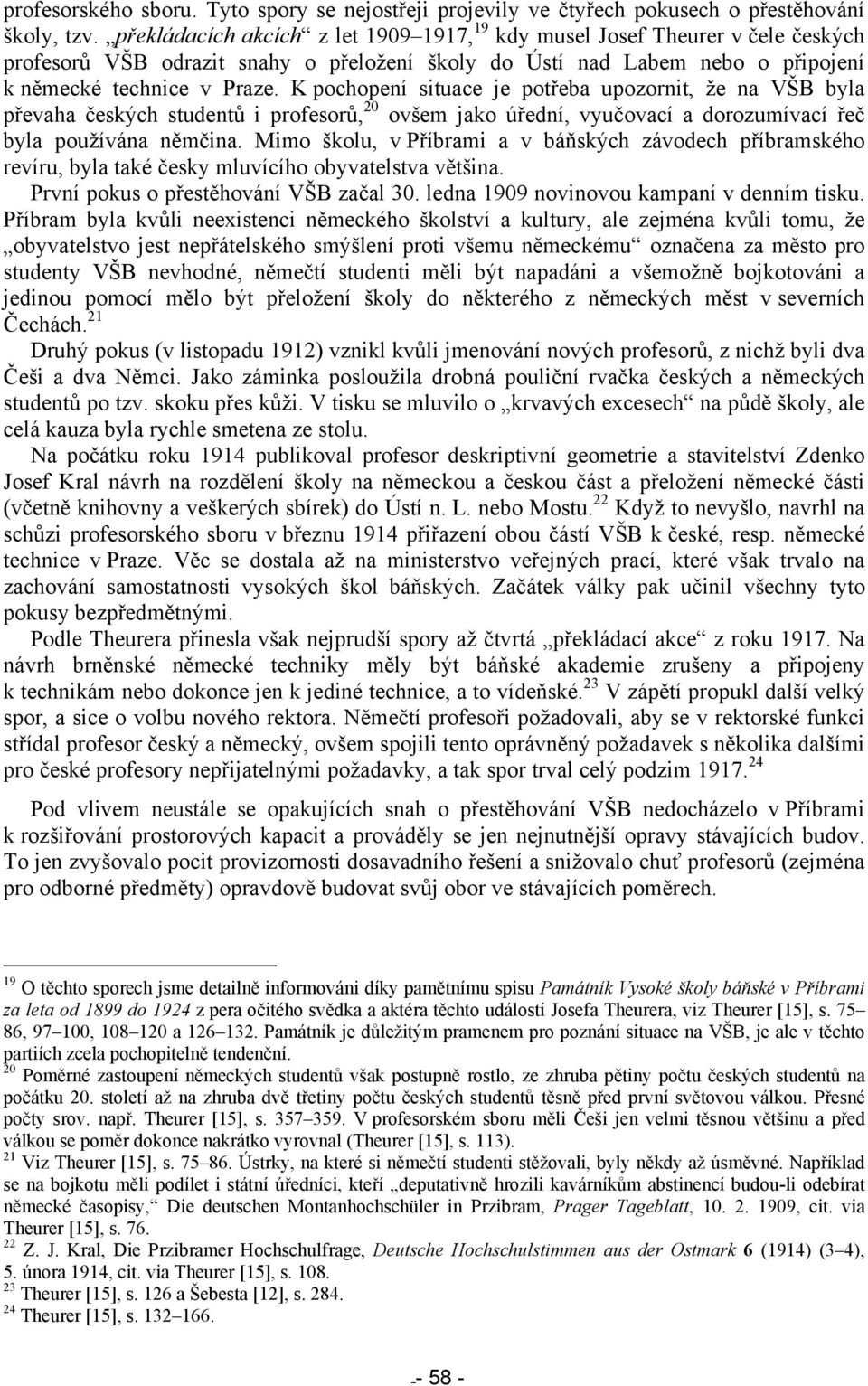 K pochopení situace je potřeba upozornit, že na VŠB byla převaha českých studentů i profesorů, 20 ovšem jako úřední, vyučovací a dorozumívací řeč byla používána němčina.