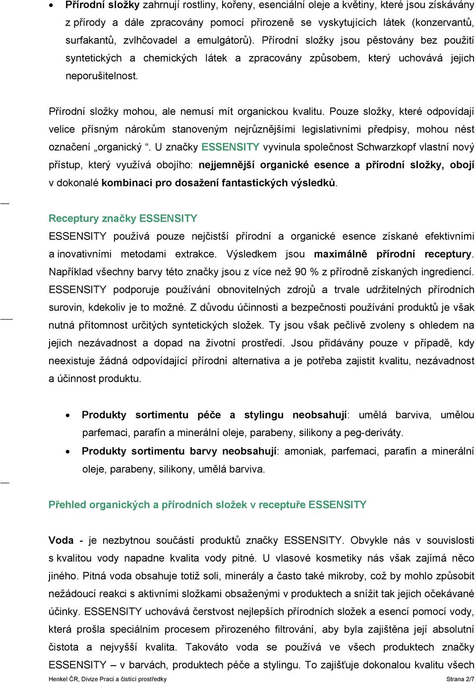 Přírodní složky mohou, ale nemusí mít organickou kvalitu. Pouze složky, které odpovídají velice přísným nárokům stanoveným nejrůznějšími legislativními předpisy, mohou nést označení organický.