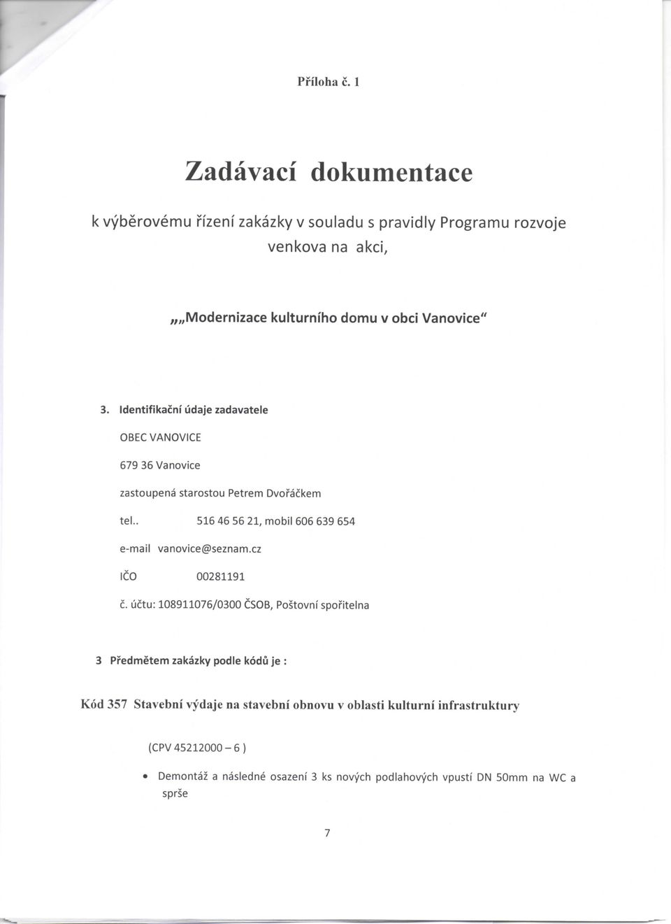 Identifikacni udaje zadavatele OBEC VANOVICE 679 36 Vanovice zastoupena starostou Petrem Dvorackem tel.