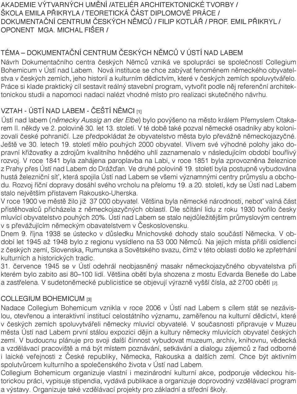 Michal Fišer / TÉMA DOKUMENTAČNÍ CENTRUM ČESKÝCH NĚMCŮ V ÚSTÍ NAD LABEM Návrh Dokumentačního centra českých Němců vzniká ve spolupráci se společností Collegium Bohemicum v Ústí nad Labem.