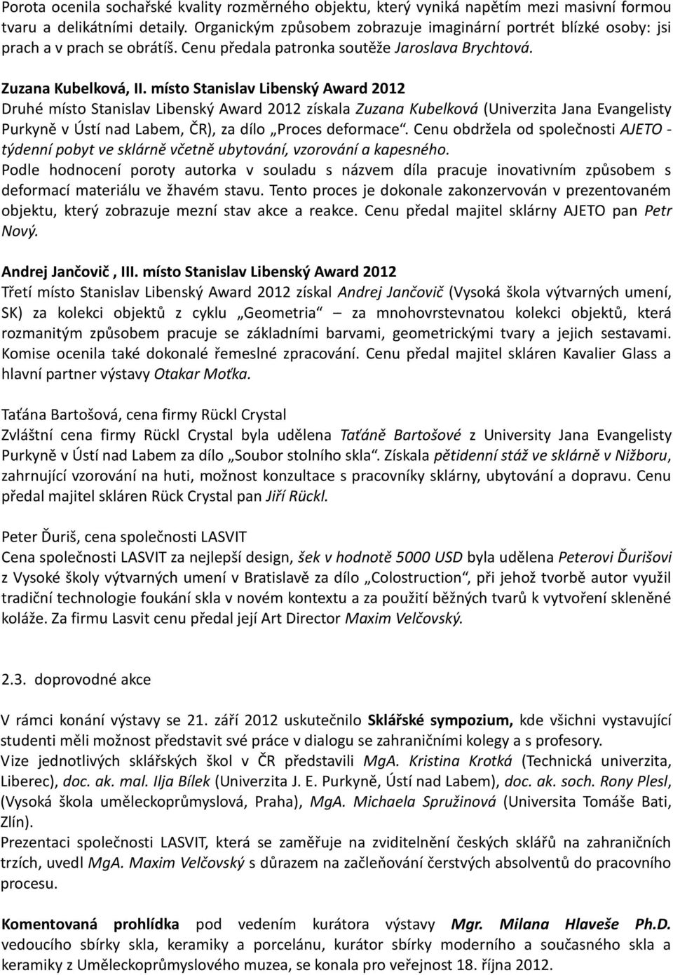 místo Stanislav Libenský Award 2012 Druhé místo Stanislav Libenský Award 2012 získala Zuzana Kubelková (Univerzita Jana Evangelisty Purkyně v Ústí nad Labem, ČR), za dílo Proces deformace.