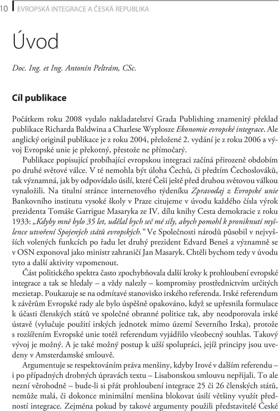 Ale anglický originál publikace je z roku 2004, pøeložené 2. vydání je z roku 2006 a vývoj Evropské unie je pøekotný, pøestože ne pøímoèarý.