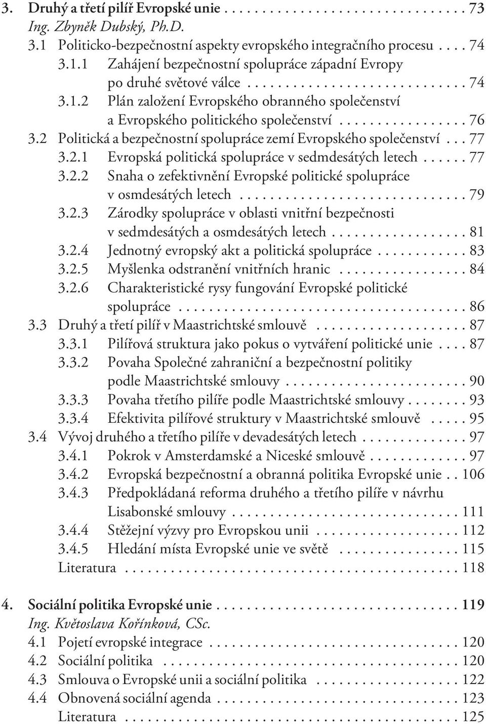 ..77 3.2.2 Snaha o zefektivnìní Evropské politické spolupráce v osmdesátých letech...79 3.2.3 Zárodky spolupráce v oblasti vnitøní bezpeènosti v sedmdesátých a osmdesátých letech...81 3.2.4 Jednotný evropský akt a politická spolupráce.