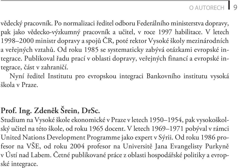 Publikoval øadu prací v oblasti dopravy, veøejných financí a evropské integrace, èást v zahranièí. Nyní øeditel Institutu pro evropskou integraci Bankovního institutu vysoká škola v Praze. Prof. Ing.