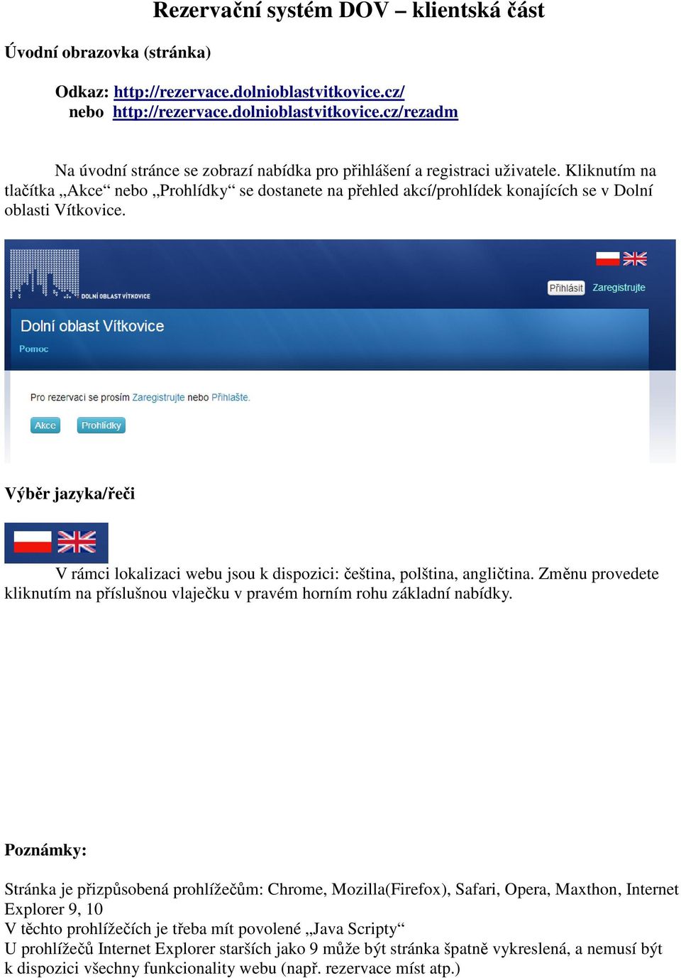 Výběr jazyka/řeči V rámci lokalizaci webu jsou k dispozici: čeština, polština, angličtina. Změnu provedete kliknutím na příslušnou vlaječku v pravém horním rohu základní nabídky.