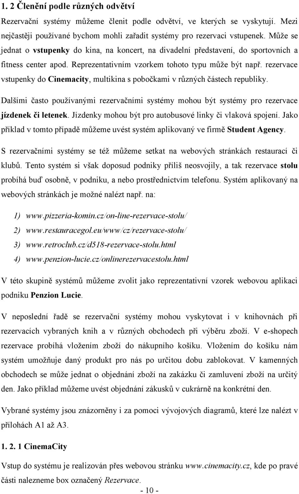 rezervace vstupenky do Cinemacity, multikina s pobočkami v různých částech republiky. Dalšími často používanými rezervačními systémy mohou být systémy pro rezervace jízdenek či letenek.