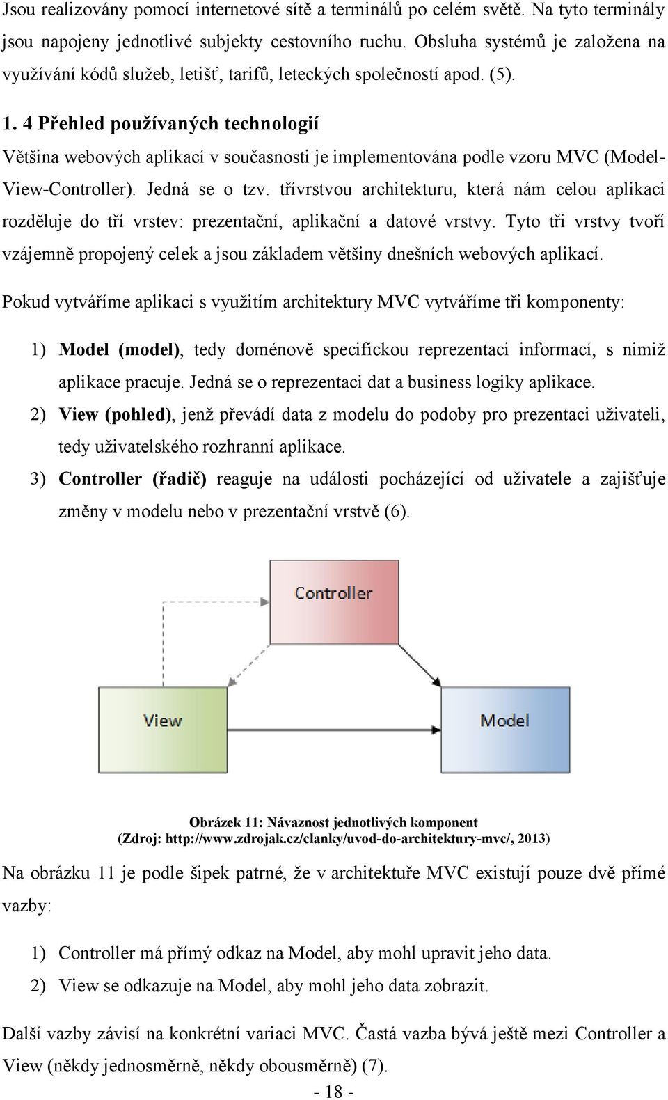 4 Přehled používaných technologií Většina webových aplikací v současnosti je implementována podle vzoru MVC (Model- View-Controller). Jedná se o tzv.