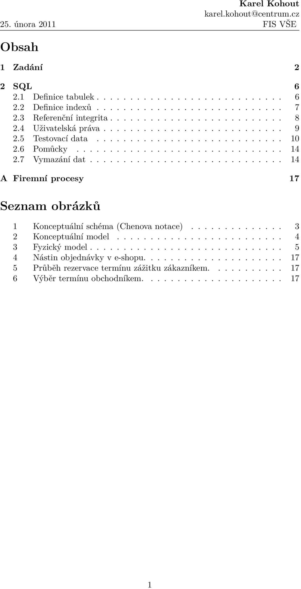 ............................ 14 A Firemní procesy 17 Seznam obrázků 1 Konceptuální schéma (Chenova notace).............. 3 2 Konceptuální model......................... 4 3 Fyzický model.