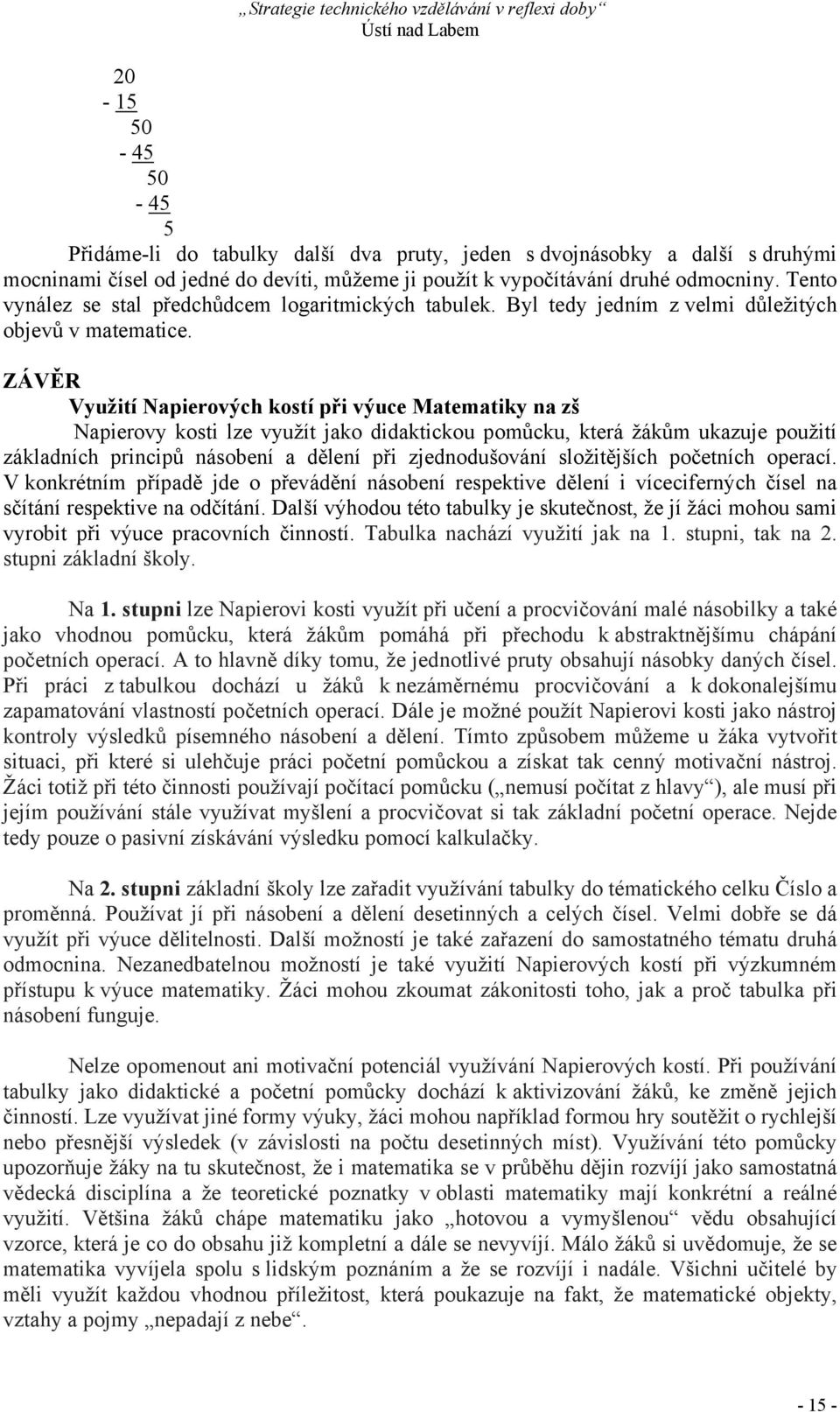 ZÁVĚR Využití Napierových kostí při výuce Matematiky na zš Napierovy kosti lze využít jako didaktickou pomůcku, která žákům ukazuje použití základních principů násobení a dělení při zjednodušování