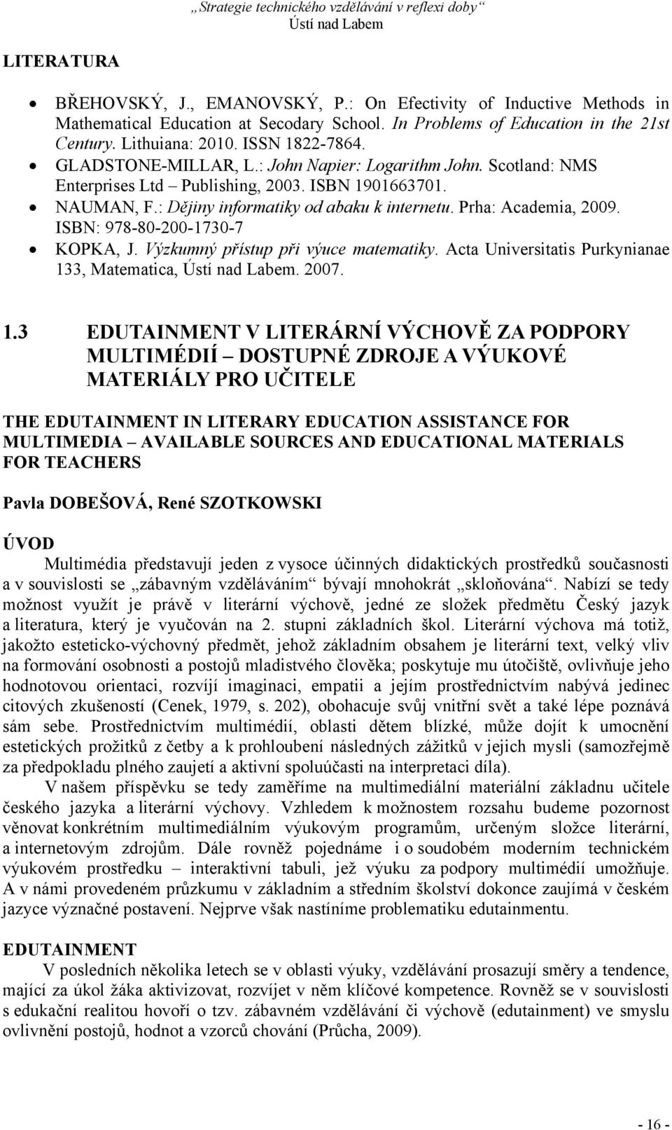 ISBN: 978-80-200-1730-7 KOPKA, J. Výzkumný přístup při výuce matematiky. Acta Universitatis Purkynianae 13