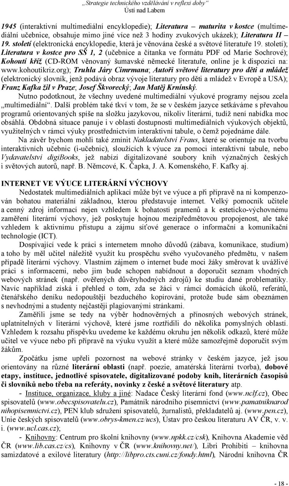 století); Literatura v kostce pro SŠ 1, 2 (učebnice a čítanka ve formátu PDF od Marie Sochrové); Kohoutí kříž (CD-ROM věnovaný šumavské německé literatuře, online je k dispozici na: www.kohoutikriz.