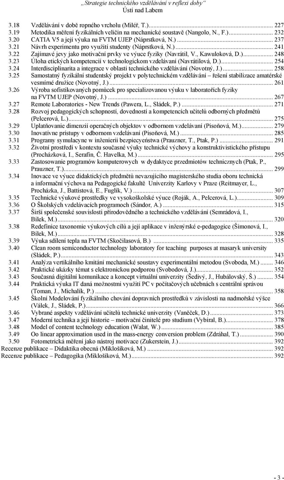 , Kawuloková, D.)... 248 3.23 Úloha etických kompetencií v technologickom vzdelávaní (Navrátilová, D.)... 254 3.24 Interdisciplinarita a integrace v oblasti technického vzdělávání (Novotný, J.)... 258 3.