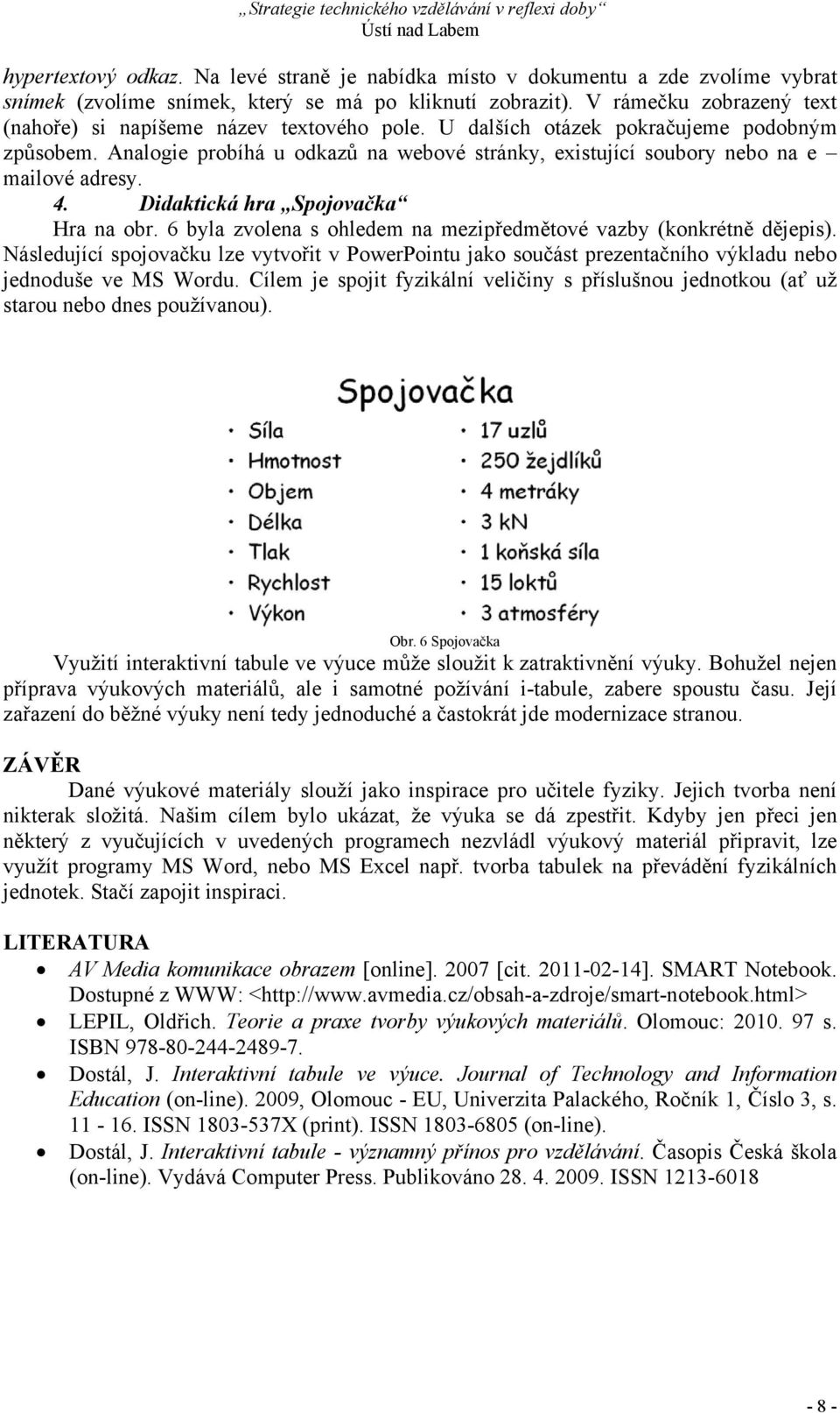 Analogie probíhá u odkazů na webové stránky, existující soubory nebo na e mailové adresy. 4. Didaktická hra Spojovačka Hra na obr. 6 byla zvolena s ohledem na mezipředmětové vazby (konkrétně dějepis).