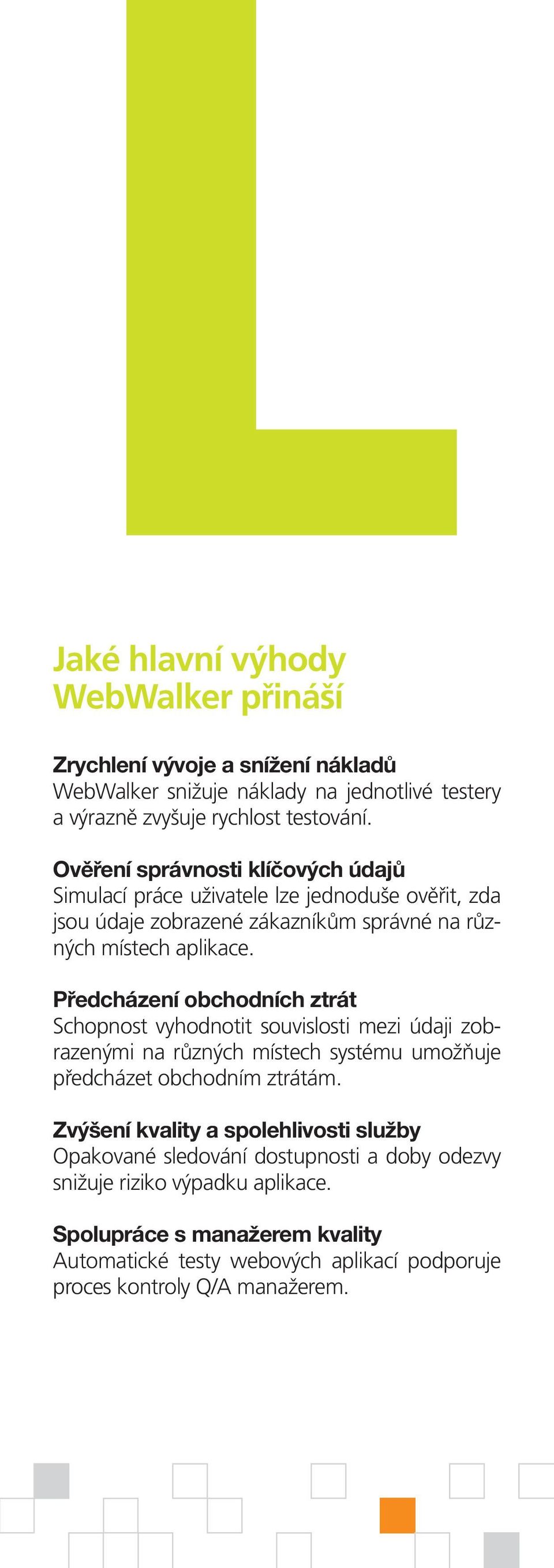 Předcházení obchodních ztrát Schopnost vyhodnotit souvislosti mezi údaji zobrazenými na různých místech systému umožňuje předcházet obchodním ztrátám.