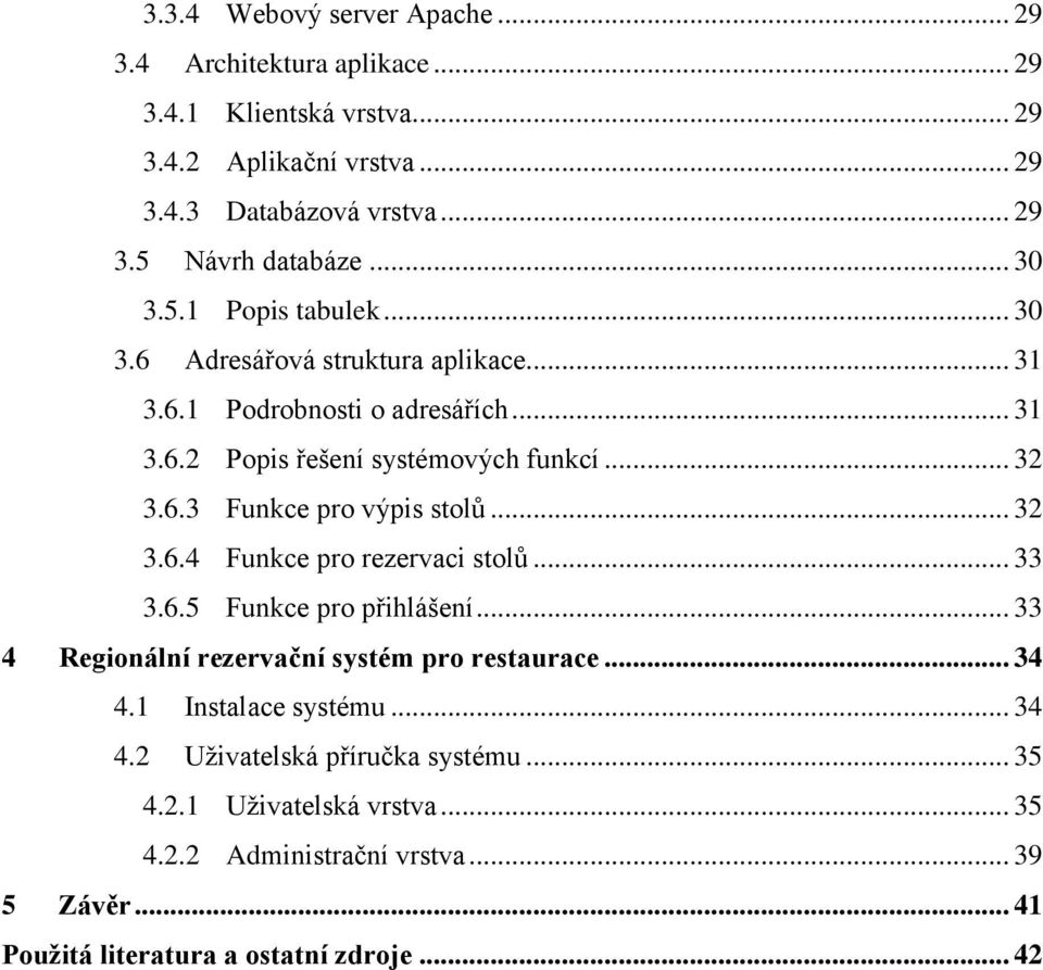 .. 32 3.6.4 Funkce pro rezervaci stolů... 33 3.6.5 Funkce pro přihlášení... 33 4 Regionální rezervační systém pro restaurace... 34 4.1 Instalace systému... 34 4.2 Uživatelská příručka systému.