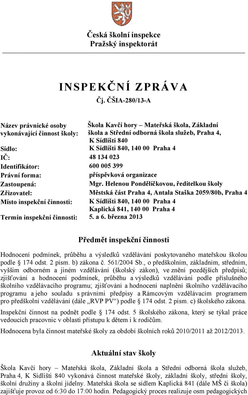 Praha 4 IČ: 48 134 023 Identifikátor: 600 005 399 Právní forma: příspěvková organizace Zastoupená: Mgr.