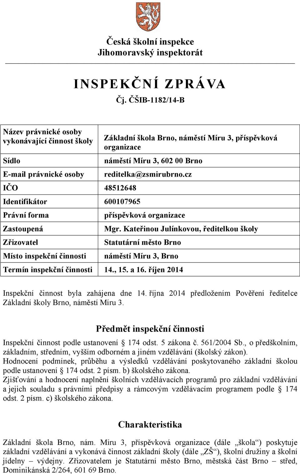 škola Brno, náměstí Míru 3, příspěvková organizace náměstí Míru 3, 602 00 Brno reditelka@zsmirubrno.cz příspěvková organizace Mgr.