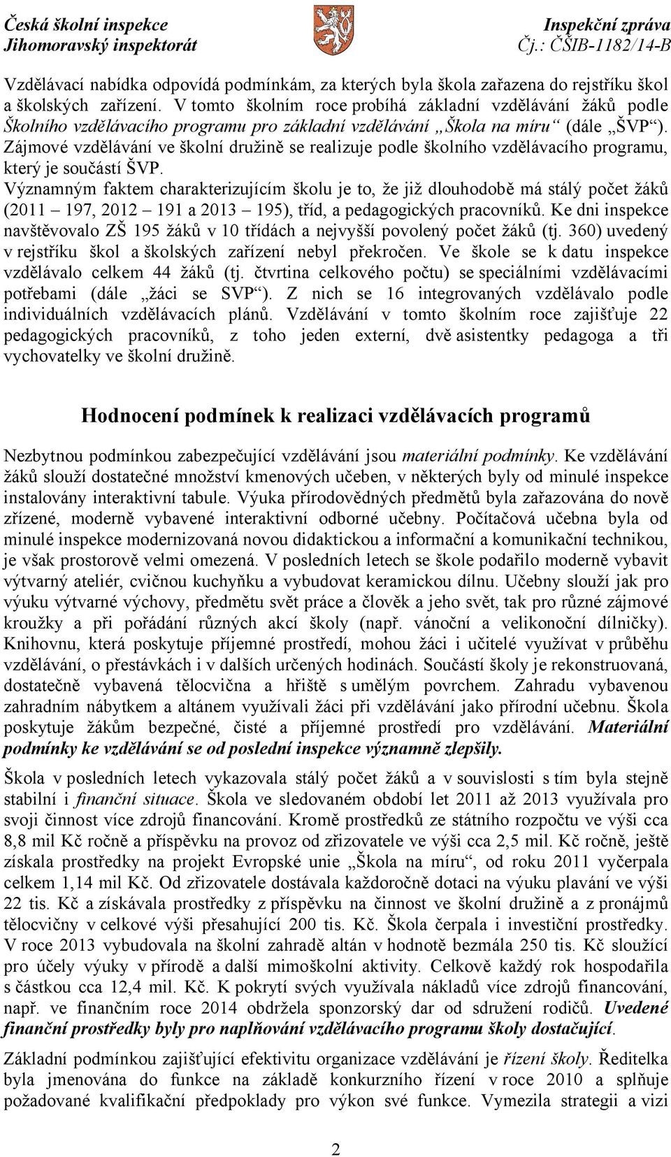 Zájmové vzdělávání ve školní družině se realizuje podle školního vzdělávacího programu, který je součástí ŠVP.